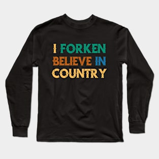 I Forken Believe in Country Long Sleeve T-Shirt